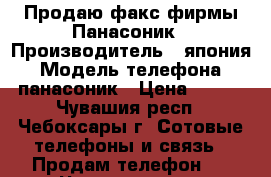 Продаю факс фирмы Панасоник › Производитель ­ япония › Модель телефона ­ панасоник › Цена ­ 600 - Чувашия респ., Чебоксары г. Сотовые телефоны и связь » Продам телефон   . Чувашия респ.